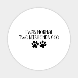 I was normal two keeshonds ago - funny dog owner gift - funny keeshond Magnet